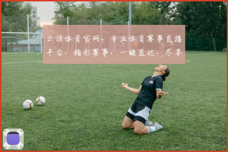 云顶体育官网，专业体育赛事直播平台，精彩赛事，一键直达，尽享体育盛宴，不容错过
