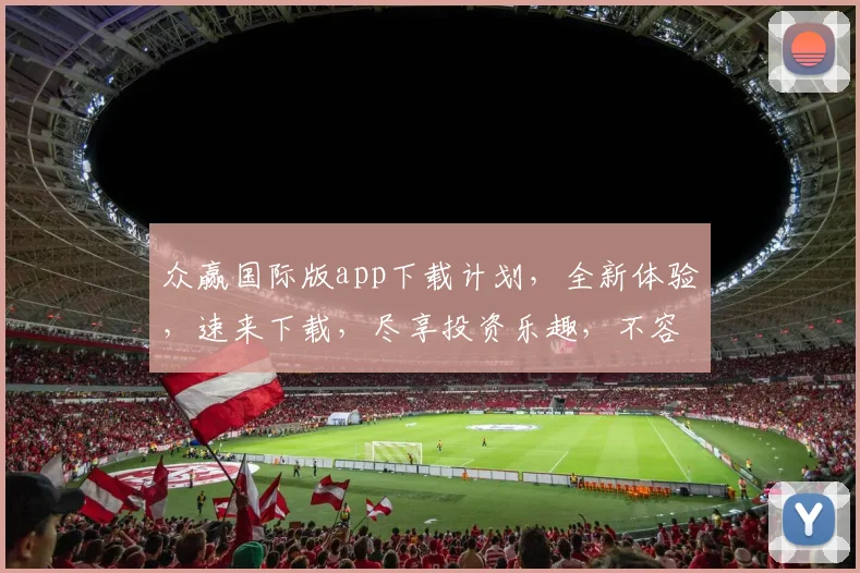 众赢国际版app下载计划，全新体验，速来下载，尽享投资乐趣，不容错过，即刻开启